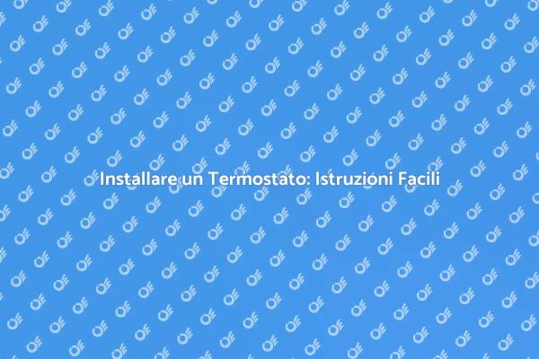 Come Montare un Termostato Efficacemente