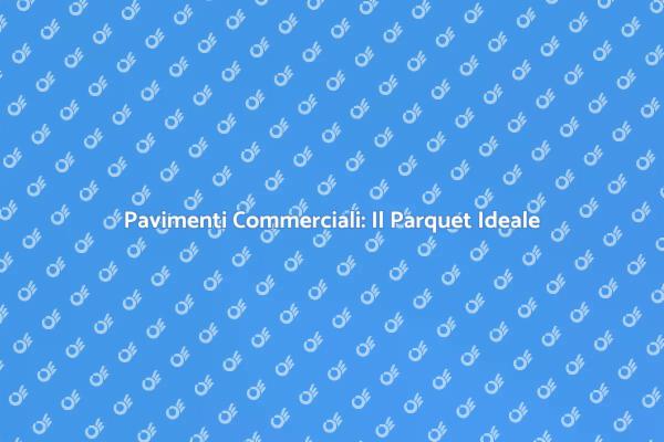 Parquet: Eleganza per il Tuo Business
