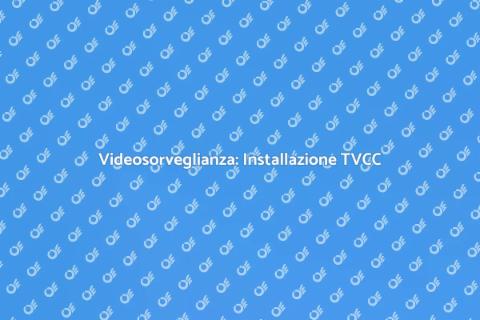 Installare un Sistema TVCC Sicuro