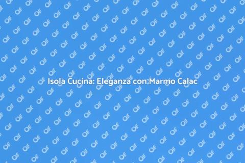 Rinnova l'Isola Cucina con Marmo Calac