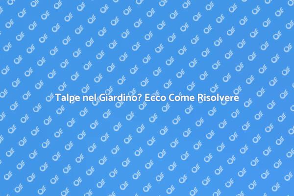 Come Disinfestare il Giardino dalle Talpe