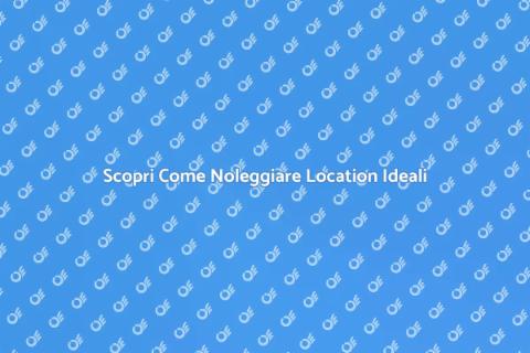 Noleggiare Location per Eventi Unici