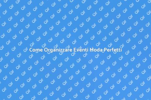 Eventi Moda: L'Arte di Organizzarli
