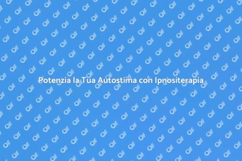 Ipnositerapia per Migliorare Autostima
