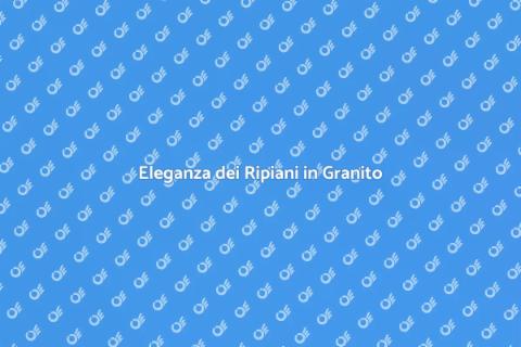 Ripiani in Granito Economici e Chic