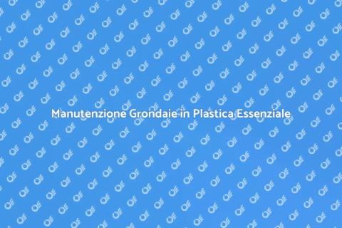 Pulire Grondaie in Plastica: Guida Pratica