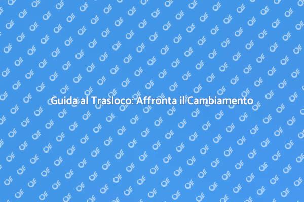 Trasloco: Consigli per un Cambio Serene
