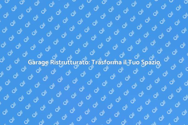Ristrutturazione Garage: Trasforma il Tuo Spazio
