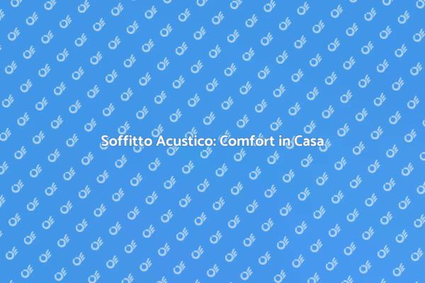 Migliora il Comfort con Soffitto Acustico
