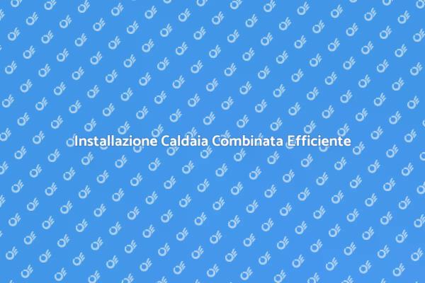 Caldaia Combinata: Soluzione Ideale per Casa