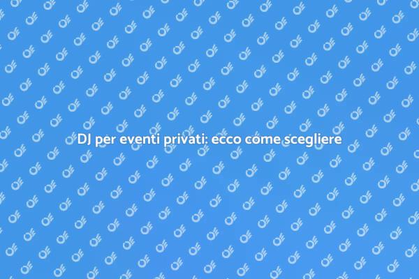Scegliere il DJ ideale per la tua festa
