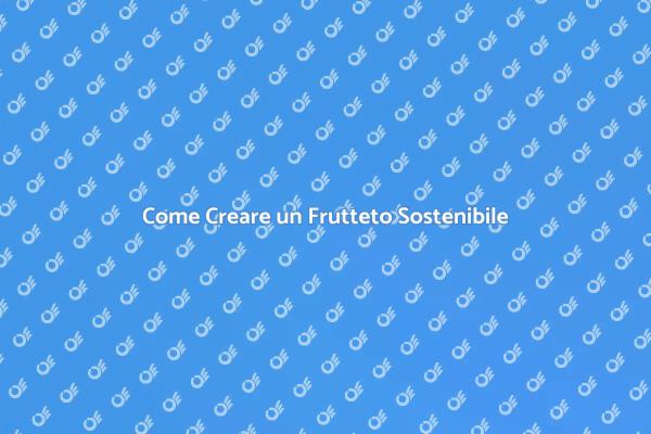 Guida alla Creazione di un Frutteto