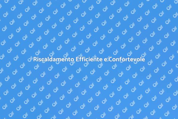 Comfort e Efficienza nel Riscaldamento