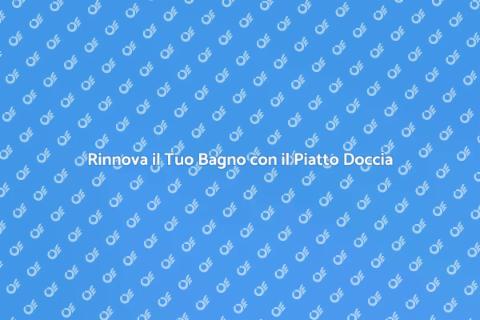 Piatto Doccia Filo Pavimento: Scopri di più