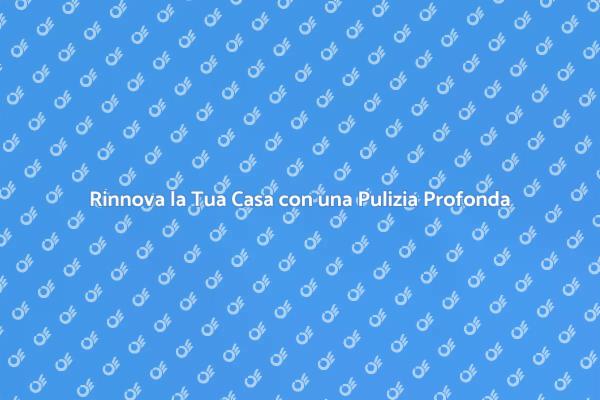 La Magia della Pulizia Profonda in Casa