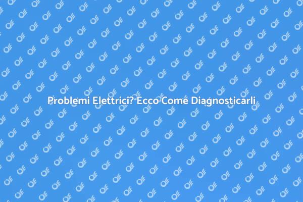 Diagnosi Elettrica: Sicurezza Prima di Tutto