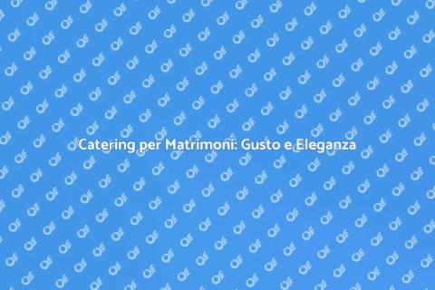 Catering Matrimonio: Delizie Uniche