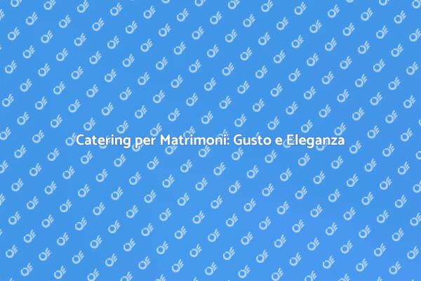 Il Miglior Catering per il Tuo Matrimonio