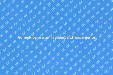 Riparare un Tagliaerba: Guida Pratica