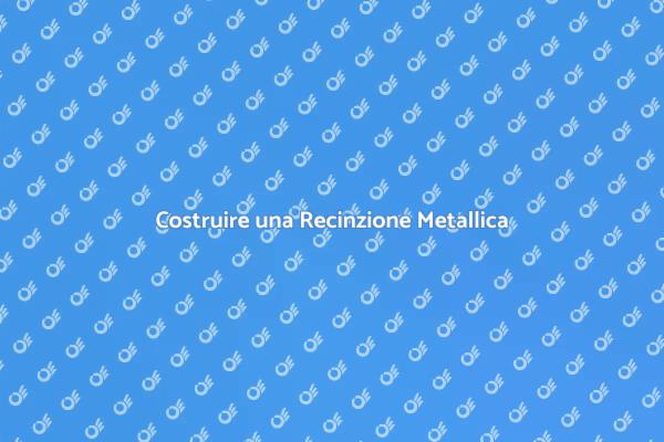 Recinzione Metallica: La Tua Guida