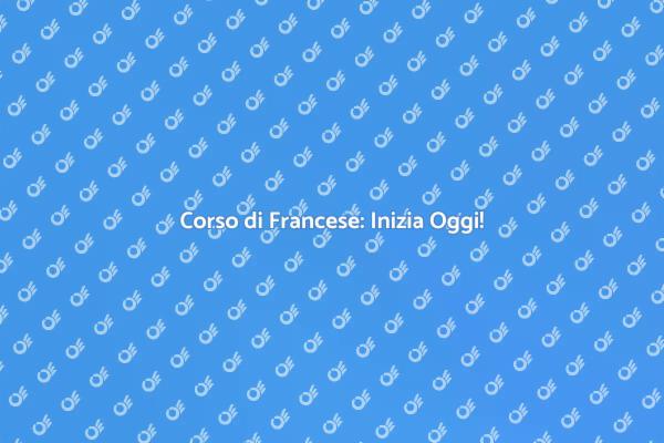 Scopri il Corso di Francese Oggi!