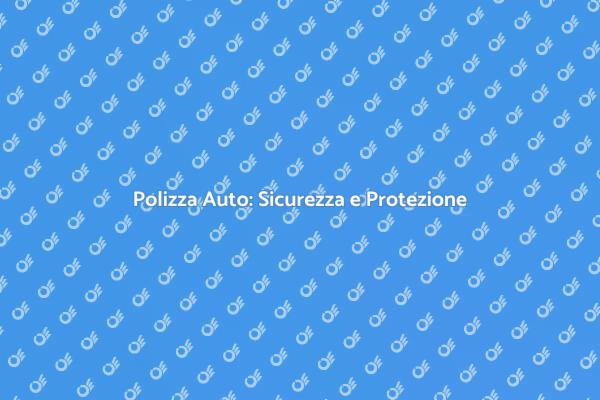 Assicurazione Auto: Scegli la Migliore