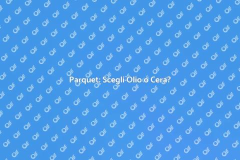 Rifinitura Parquet: Olio o Cera?
