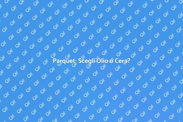 Rifinitura Parquet: Olio vs Cera