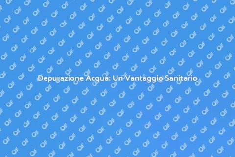 Depuratore: Salute e Sicurezza Acqua