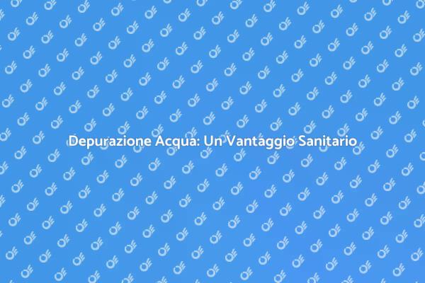 Depuratore: Proteggi la Tua Salute