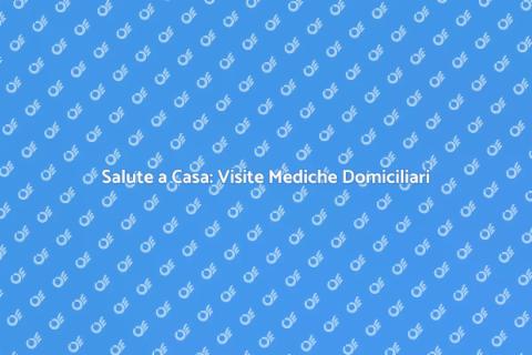 Visita Medica Domiciliare a Casa Tua