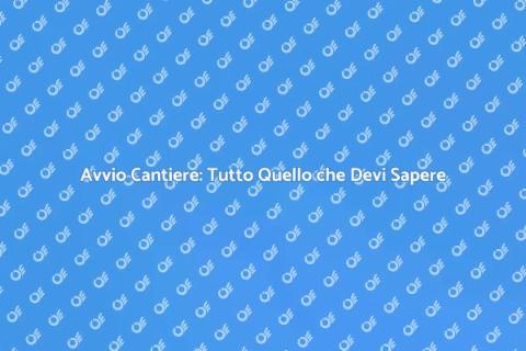 Avviare un Cantiere: Guida Completa