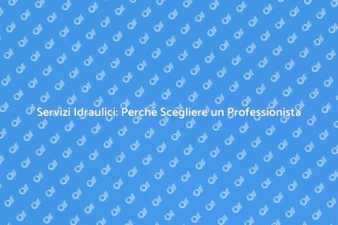 Idraulico: Servizi Professionali Affidabili