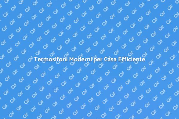 Rinnova i Termosifoni per Risparmiare