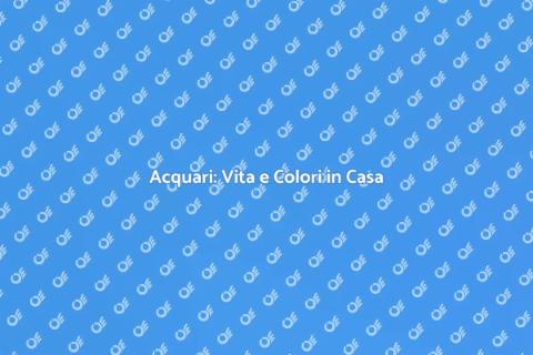 Acquari e Pesci: Bellezza in Casa