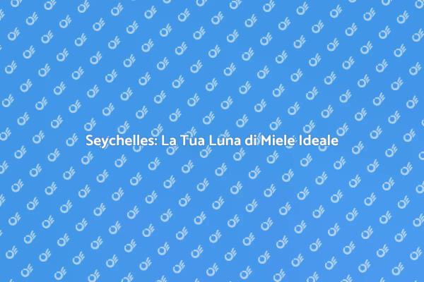 Scopri le Seychelles per la tua Luna di Miele