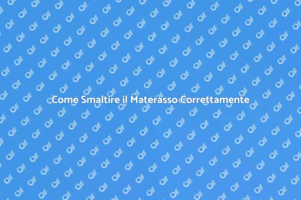 Smaltimento Materasso: Ecco Come Fare!