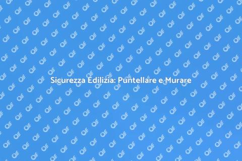 Puntellare e Murare per la Sicurezza