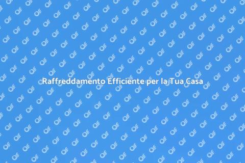 Impianto di Raffreddamento: Comfort Casa