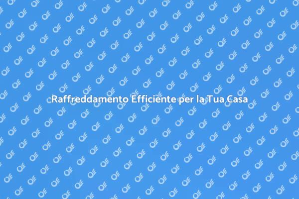 Scopri il Comfort con il Raffreddamento