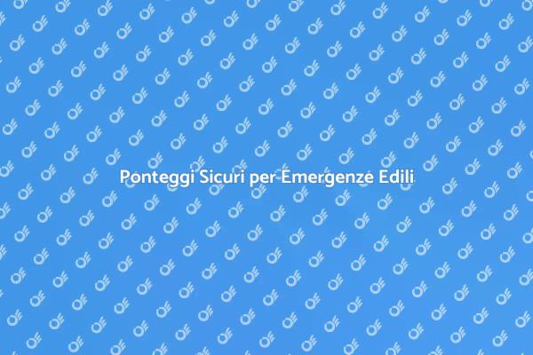 Sicurezza Edilizia: Noleggio Ponteggi