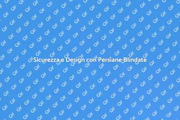Proteggi la Tua Casa con Persiane Blindate