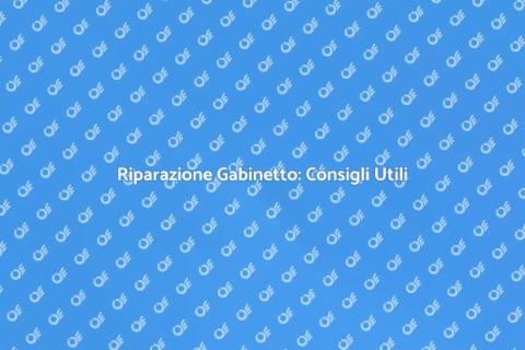 Riparazione Gabinetto: Guida Essenziale