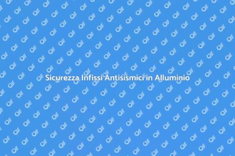 Adeguamento Antisismico Infissi Alluminio