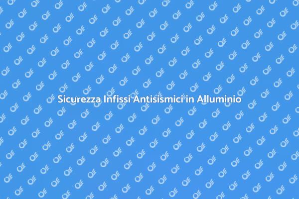 Infissi in Alluminio e Normativa Antisismica