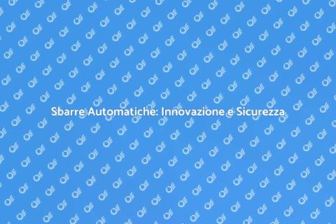 Sbarre Automatiche: Sicurezza su Misura