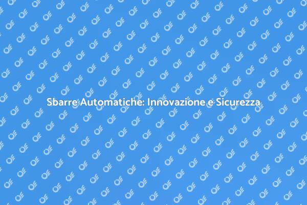 Sicurezza con Sbarre Automatiche Innovativi