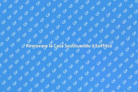 Sostituire un Soffitto: Guida Completa