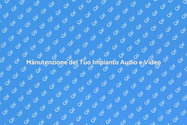 Mantieni il Tuo Impianto Audio e Video