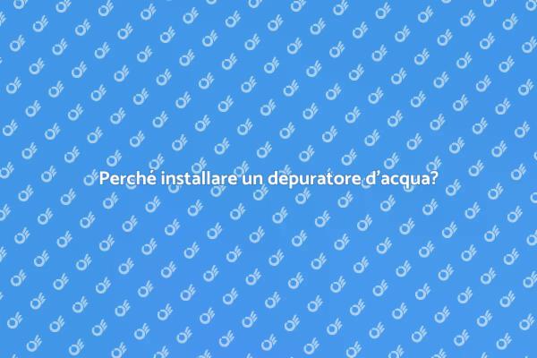 Depuratori d'acqua: migliorare la vita